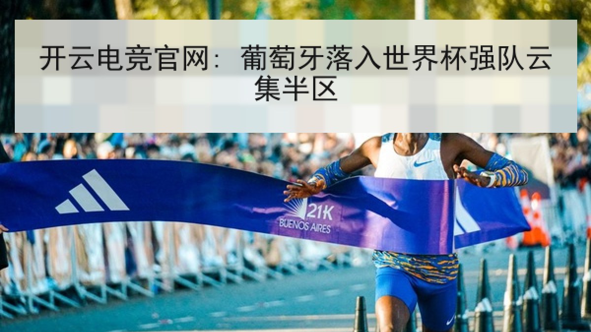 开云电竞官网: 葡萄牙落入世界杯强队云集半区