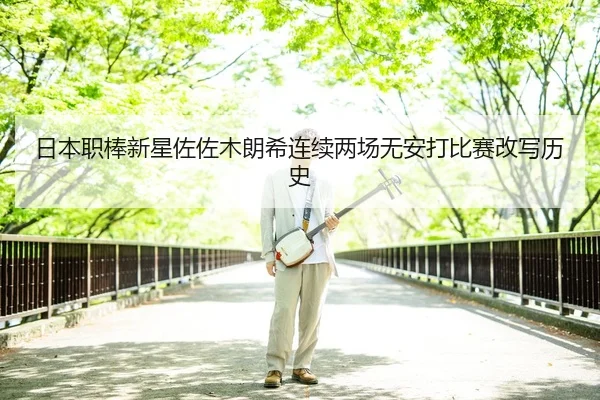日本职棒新星佐佐木朗希连续两场无安打比赛改写历史