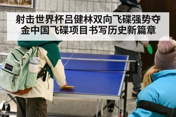 射击世界杯吕健林双向飞碟强势夺金中国飞碟项目书写历史新篇章